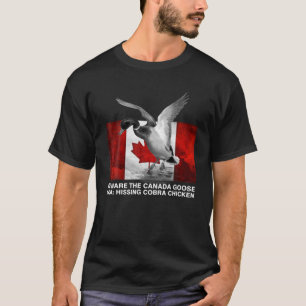 Beware The Hissing Cobra Chicken AKA Canadian Goos T-Shirt