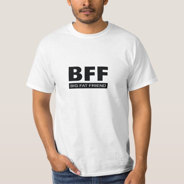 BFF - Big Fat Friend T-Shirt (Front)