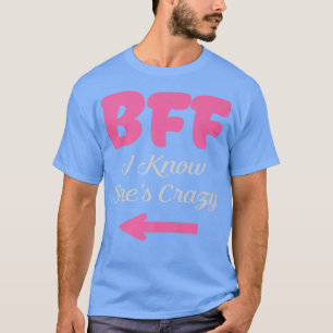 BFF I Know She's Crazy Best Friends forever Girls T-Shirt