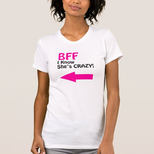 BFF I KNOW SHE'S CRAZY FUNNY T-Shirt (Front)