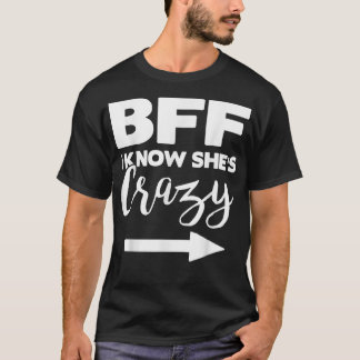 BFF I KNOW SHES CRAZYSHE THINKS IM CRAZY  T-Shirt