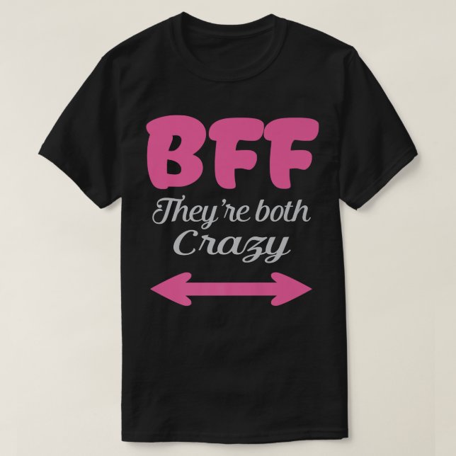 BFF Theyre both crazy best friends forever trio th T-Shirt (Design Front)