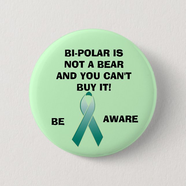 BI-POLAR IS NOT A BEAR AND YOU CAN'T B... 6 CM ROUND BADGE (Front)