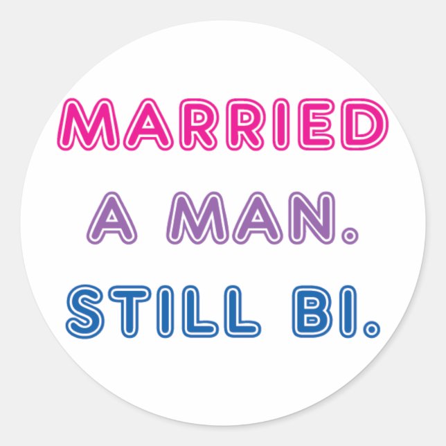 Bi Pride -- Married a Man. Still Bi. Classic Round Sticker (Front)