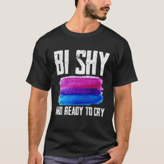 Bi Shy And Ready To Cry T-Shirt