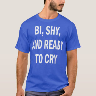 Bi Shy And Ready To Cry T-shirt539 T-Shirt