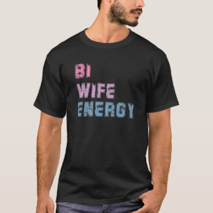 Bi Wife Energy LGBTQ Support LGBT Lover Wife Lover T-Shirt