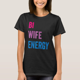 Bi Wife Energy Lgbtq Support Lgbt Wife Respect T-Shirt