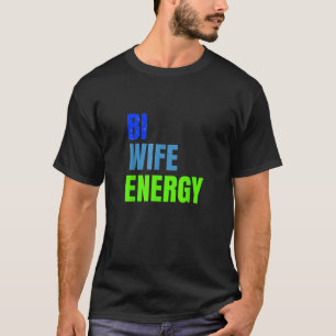 Bi Wife Energy Lgbtq Support Wife Respect T-Shirt