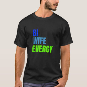 Bi Wife Energy Lgbtq Support Wife Respect T-Shirt