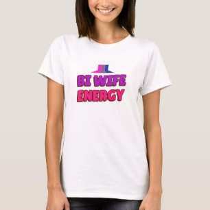 Bi Wife Energy  T-Shirt
