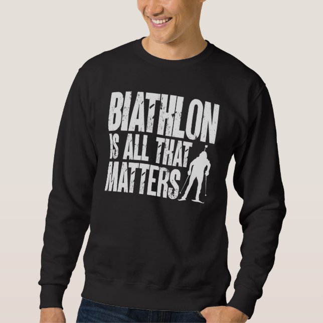 Biathlon Is All That Matters Biathlete Skiing Shoo Sweatshirt (Front)