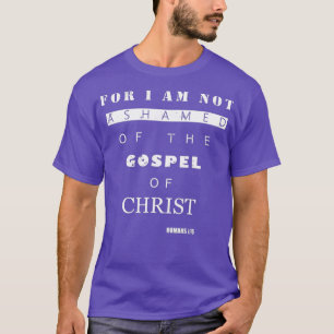 Bible Verse Gifts ROMANS 116 I Am Not Ashamed T-Shirt