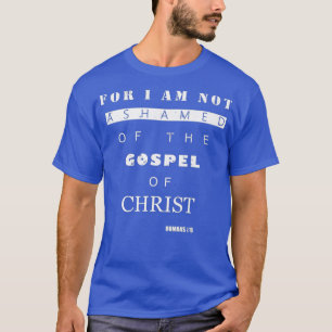Bible Verse Gifts   ROMANS 116 I Am Not Ashamed T-Shirt