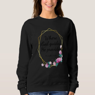 Bible Verse Isaiah 5811 Where God Guides He Provid Sweatshirt