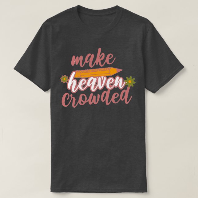 Bible verse Make heaven crowded 5 T-Shirt (Design Front)