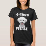 BICHON PLEASE Bichon Frise Dog Lover Funny Saying T-Shirt<br><div class="desc">BICHON PLEASE! Funny expression for dog lovers who are a fan of the cute bichon frise breed, or small dogs and toy poodles. Wear it to doggy play group or out on dog walks. This cheeky joke is great for a dog trainer, dog washer, dog walker, or fluffy dog owner!...</div>