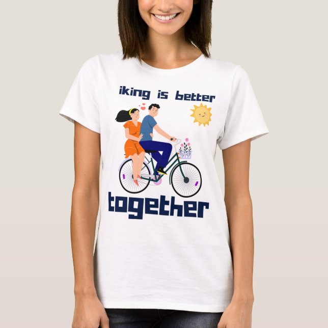 Bicycle Bike Biking is Better Together Couple Ridi T-Shirt (Front)