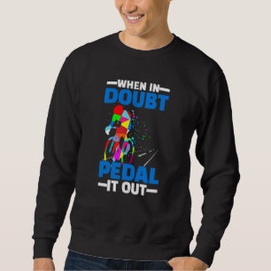 Bicycle Cyclist When In Doubt Pedal It Out Sweatshirt