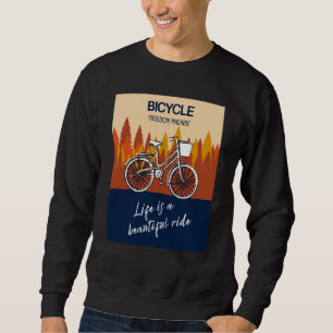 Bicycle Freedom Machine Life is a beautiful ride B Sweatshirt