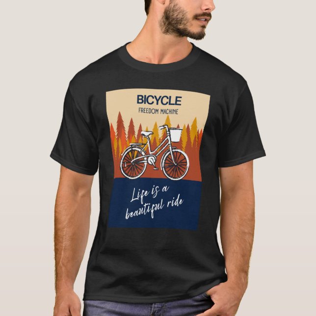 Bicycle Freedom Machine Life is a beautiful ride B T-Shirt (Front)