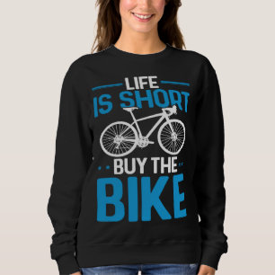 Bicycle Rider  Cycling Life Is Short Buy The Bike Sweatshirt