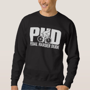 Bicycle Rider  PHD Pedal Harder Dude Bike Cycling Sweatshirt