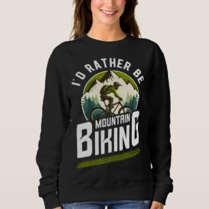 bicycles cyclists bicyclists i'd rather be mountai sweatshirt