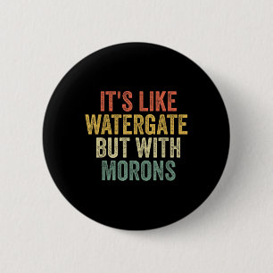 Biden 2020 Its Like Watergate But With Morons Anti 6 Cm Round Badge