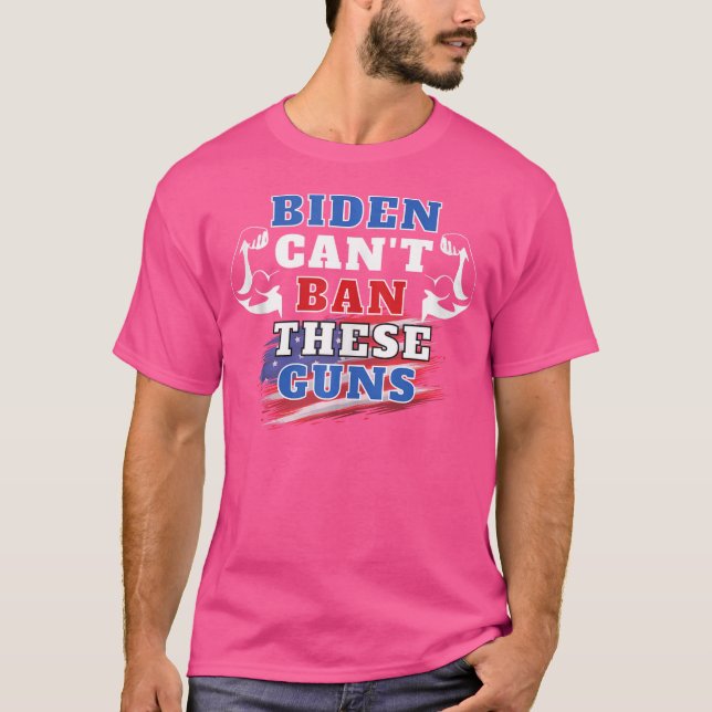 Biden Cant Ban These Guns T-Shirt (Front)