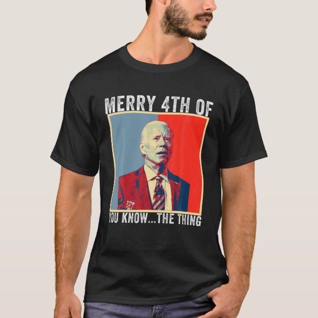 Biden Confused Merry Happy 4Th Of You Know...The T T-Shirt (Front)