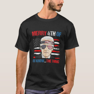 Biden Dazed Merry 4Th Of You Know...The Thing T-Shirt
