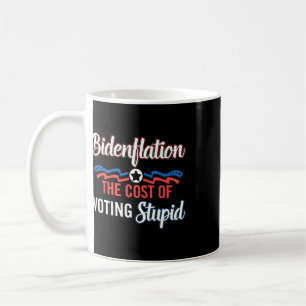Biden Flation The Cost Of Voting Stupid Anti Biden Coffee Mug
