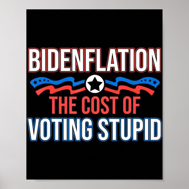 Biden Flation The Cost Of Voting Stupid Anti Biden Poster (Front)