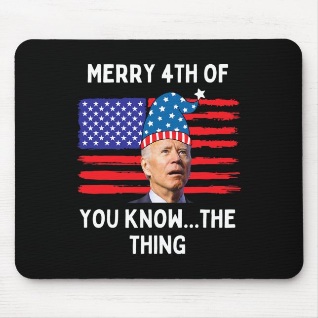 Biden Funny Merry 4th Of You Know The Thing  Mouse Pad (Front)