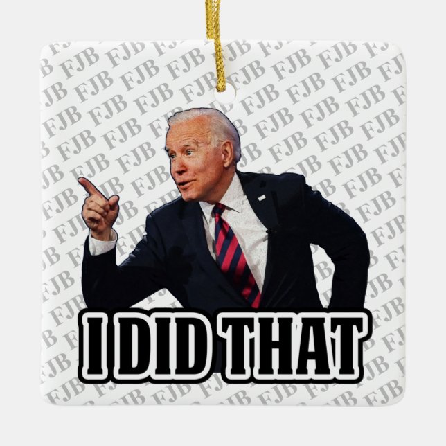 Biden i did that FJB funny anti joe Biden  Ceramic Ornament (Front)