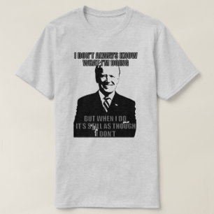 BIDEN I DON'T ALWAYS KNOW WHAT I'M DOING T-Shirt