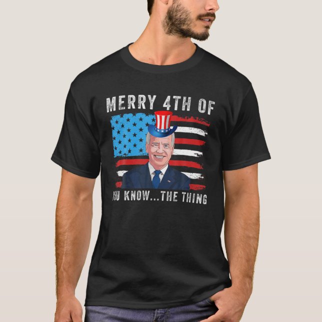 Biden Merry 4Th Of You Know The Thing T-Shirt (Front)
