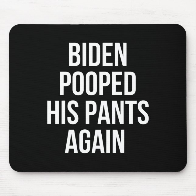 Biden Pooped His Pants Again - Funny Anti Joe Bide Mouse Pad (Front)