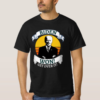 Biden Won Get Over It   Pro Biden T-Shirt