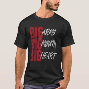 Big Arms Big Mouth Big Heart T-Shirt