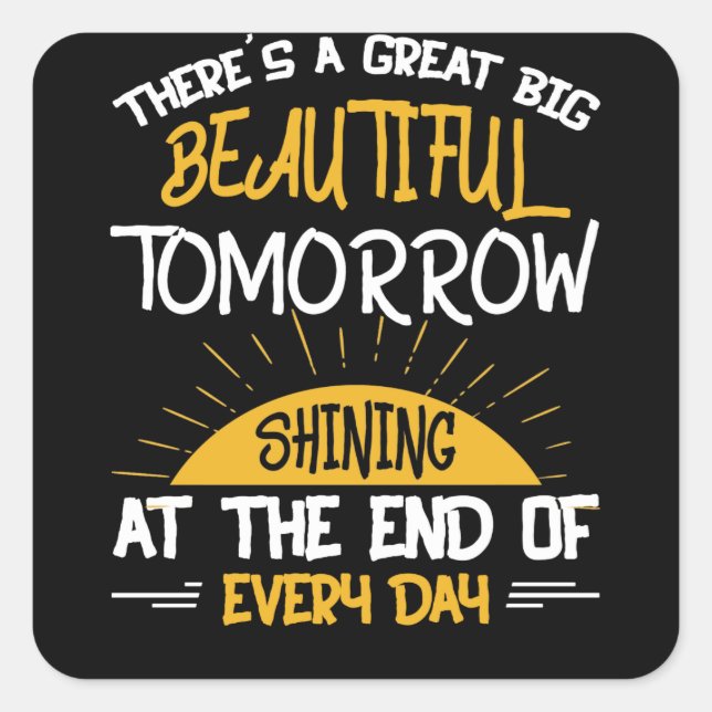 Big Beautiful Tomorrow Shining End of Every Day Square Sticker (Front)