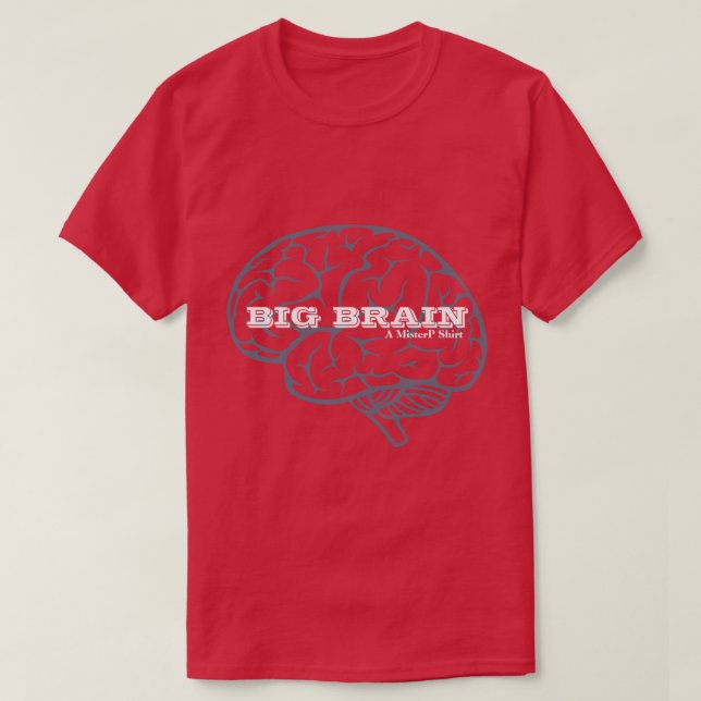 BIG BRAIN - A MisterP Shirt (Design Front)