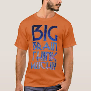 BIG BRAIN THINK MUCHLY T-Shirt