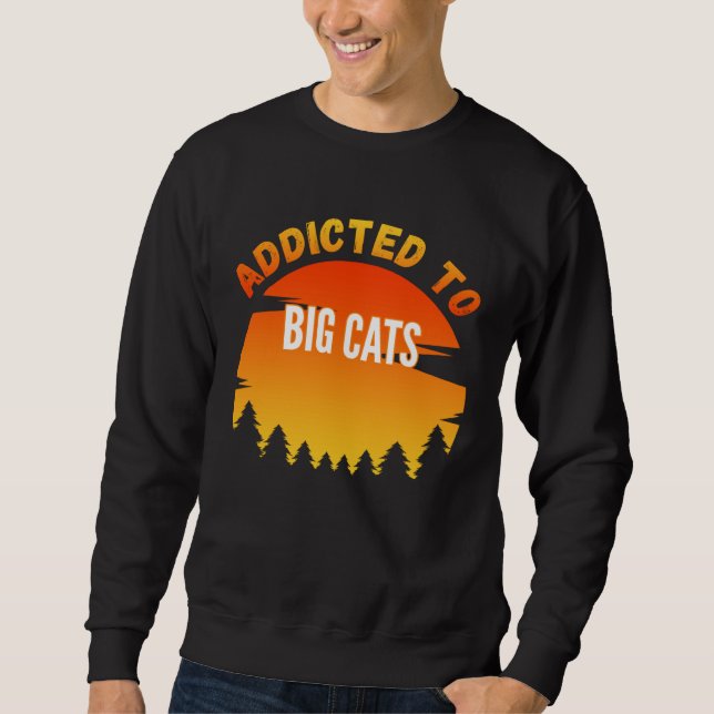 Big Cats  Addicted to Big Cats Sweatshirt (Front)