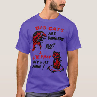 Big Cats Are Dangerous But a Little Pussy Wont Hur T-Shirt