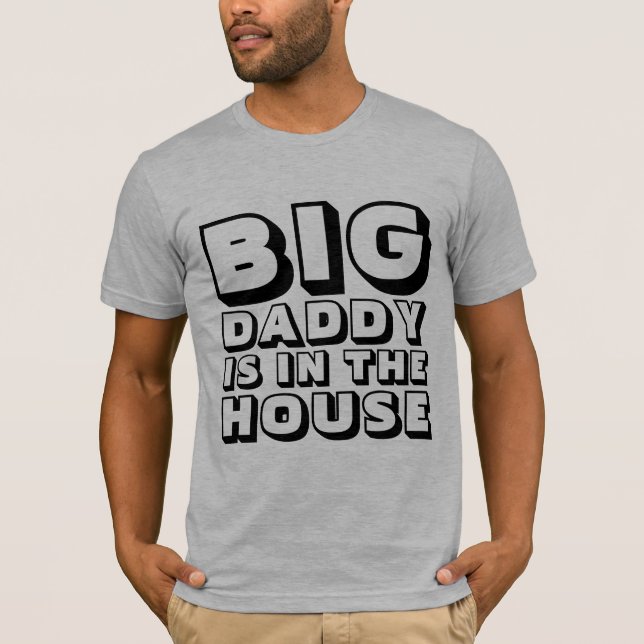 BIG DADDY DAD IS IN THE HOUSE T-Shirts (Front)