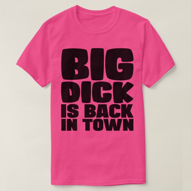 Big Dick Is Back In Town T-Shirt (Design Front)
