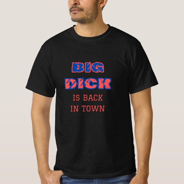 Big dick is back in town T-Shirt (Front)