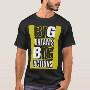 Big Dreams Big Actions Motivational Quotes Saying  T-Shirt